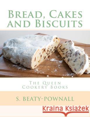 Bread, Cakes and Biscuits: The Queen Cookery Books S. Beaty-Pownall Miss Georgia Goodblodd 9781976500640 Createspace Independent Publishing Platform
