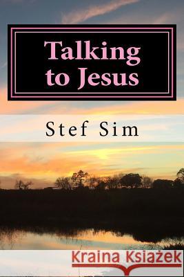 Talking to Jesus: Talking to Jesus: Talking and Hearing from God Stef Sim 9781976501647