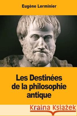 Les Destinées de la philosophie antique Lerminier, Eugene 9781976501999