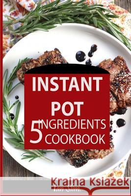 Instant Pot 5 Ingredients Cookbook: Fast Made Faster: Cheap Made Cheaper: Instant Pot For Two: Easy Recipes For Busy People Slim, Ian 9781976502095 Createspace Independent Publishing Platform
