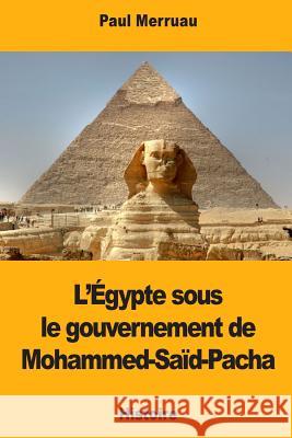 L'Égypte sous le gouvernement de Mohammed-Saïd-Pacha Merruau, Paul 9781976503269