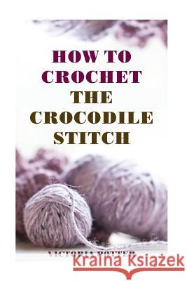 How To Crochet The Crocodile Stitch Potter, Victoria 9781976503290