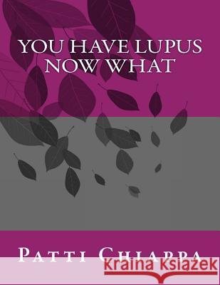 You have Lupus Now what Chiappa, Patti 9781976503924 Createspace Independent Publishing Platform