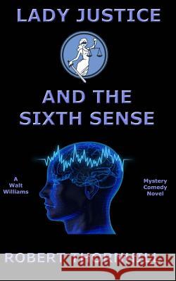 Lady Justice and the Sixth Sense Robert Thornhill 9781976504068 Createspace Independent Publishing Platform