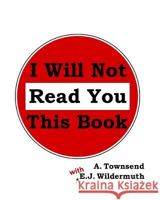 I Will Not Read You This Book Emma Wildermuth August Wildermuth A. Townsend 9781976504525 Createspace Independent Publishing Platform