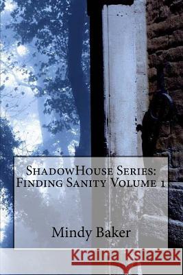 ShadowHouse Series: Finding Sanity Volume 1 Baker, Mindy 9781976507182 Createspace Independent Publishing Platform