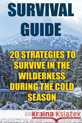 Survival Guide: 20 Strategies To Survive In The Wilderness During The Cold Season Moody, Brian 9781976511196 Createspace Independent Publishing Platform