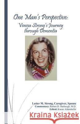 One Man's Perspective: Venesa Strong's Journey through Dementia Harbaugh M. D., Robert D. 9781976513015 Createspace Independent Publishing Platform