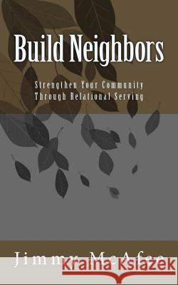 Build Neighbors: Strengthen Your Community through Relational Serving McAfee, Jimmy 9781976514050 Createspace Independent Publishing Platform