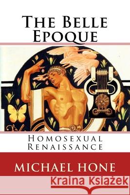 The Belle Epoque: Homosexual Renaissance Michael Hone 9781976517617 Createspace Independent Publishing Platform