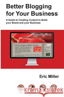 Better Blogging for Your Business: A Guide to Creating Content to Build your Brand and your Business Miller, Eric 9781976517815