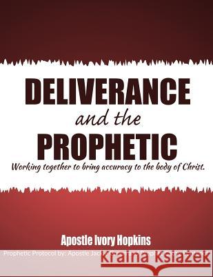 Deliverance and The Prophetic: Deliverance and the Prophetic working together to bring accuracy to the body of Christ. Hopkins, Ivory L. 9781976522468 Createspace Independent Publishing Platform