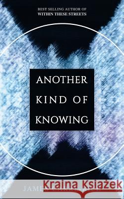 Another Kind of Knowing James Carre-Rice 9781976524165 Createspace Independent Publishing Platform