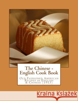 The Chinese - English Cook Book: Old Fashioned American Recipes in English & Chinese Chong Ja Miss Georgia Goodblood 9781976526398