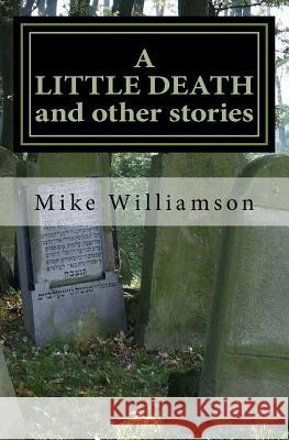 A LITTLE DEATH and other stories Williamson, Mike 9781976527906