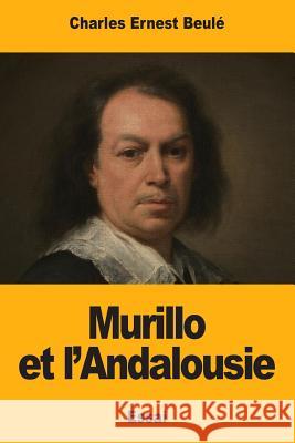 Murillo et l'Andalousie Beule, Charles-Ernest 9781976528521 Createspace Independent Publishing Platform