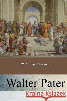 Plato and Platonism Walter Pater 9781976528743 Createspace Independent Publishing Platform