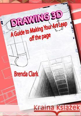 Drawing 3D: A Guide to Making Your Art Leap Off the Page Brenda Clark 9781976534133