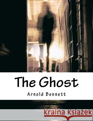 The Ghost Arnold Bennett 9781976534614 Createspace Independent Publishing Platform