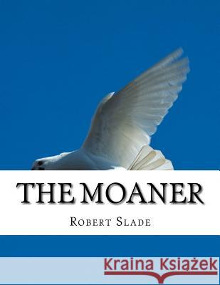 The Moaner Robert Slade 9781976535109 Createspace Independent Publishing Platform