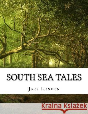 South Sea Tales Jack London 9781976535987 Createspace Independent Publishing Platform