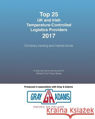 Top 25 UK and Irish Temperature-Controlled Logistics Providers 2017: Company ranking and market trends Sally Nash Dean Stiles Tina Massey 9781976537202
