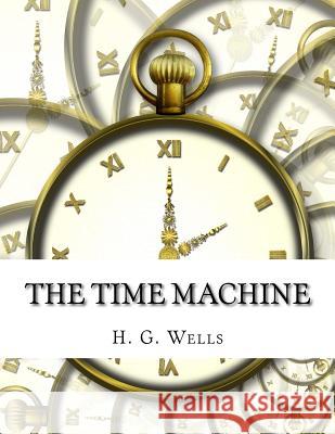 The Time Machine H. G. Wells 9781976537554 Createspace Independent Publishing Platform