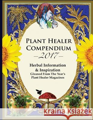 2017 Plant Healer Compendium: Herbal Information & Inspiration Gleaned From The Year's Plant Healer Magazines Hardin, Kiva Rose 9781976537981