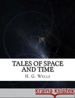 Tales of Space and Time H. G. Wells 9781976538483 Createspace Independent Publishing Platform