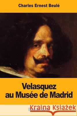 Velasquez au Musée de Madrid Beule, Charles-Ernest 9781976540196 Createspace Independent Publishing Platform