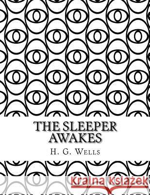 The Sleeper Awakes H. G. Wells 9781976540776 Createspace Independent Publishing Platform