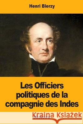 Les Officiers politiques de la compagnie des Indes Blerzy, Henri 9781976541063 Createspace Independent Publishing Platform