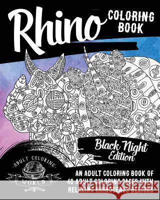 Rhino Coloring Book: An Adult Coloring Book of 40 Adult Coloring Pages with Relaxing Rhinoceros Designs Adult Coloring World 9781976543456 Createspace Independent Publishing Platform