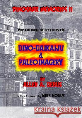Dinosaur Memories II: Pop-cultural Reflections on Dino-Daikaiju & Paleoimagery Bogue, Mike 9781976543593