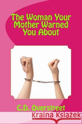 The Woman Your Mother Warned You About Overstreet, C. D. 9781976544361 Createspace Independent Publishing Platform