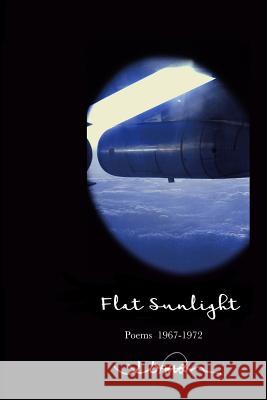 Flat Sunlight: Poems 1967-1972 J. Johnson 9781976546808 Createspace Independent Publishing Platform