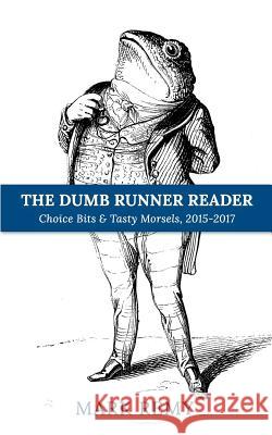 The Dumb Runner Reader: Choice Bits & Tasty Morsels, 2015-2017 Mark Remy 9781976547614 Createspace Independent Publishing Platform