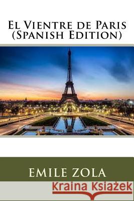 El Vientre de Paris (Spanish Edition) Emile Zola 9781976547805 Createspace Independent Publishing Platform