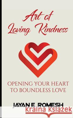 Art of Loving Kindness: Opening Your Heart to Boundless Love Jayan Romesh Edirisinghe 9781976551659 Createspace Independent Publishing Platform