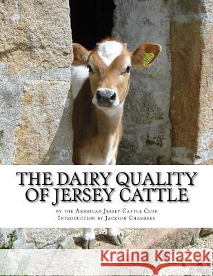 The Dairy Quality of Jersey Cattle: As Confirmed by Confirmed and Authenticated Tests American Jersey Club Jackson Chambers 9781976552007 Createspace Independent Publishing Platform