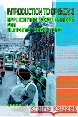 Introduction to OpenCV 3: Application Development for Ultimate Beginners P, Jerry N. 9781976554742 Createspace Independent Publishing Platform