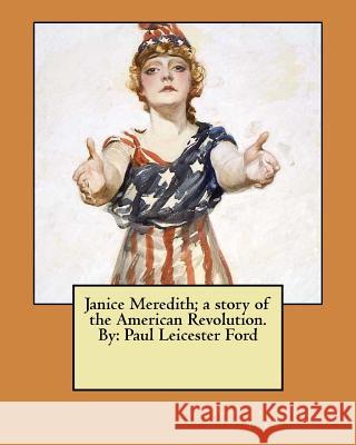 Janice Meredith; a story of the American Revolution. By: Paul Leicester Ford Ford, Paul Leicester 9781976556586 Createspace Independent Publishing Platform