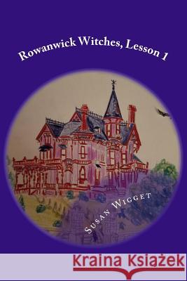 Rowanwick Witches, Lesson 1: Spells and Enchantments Susan E. Wigget 9781976557323 Createspace Independent Publishing Platform