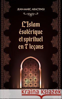 L'Islam Ésotérique et spirituel en 7 leçons Jean-Marc, Aractingi 9781976557897