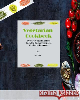 Vegetarian Cookbook: Over 50 Vegan Recipes*Cooking Books Complete Cooker, Gourmet Gan, Ve 9781976558429 Createspace Independent Publishing Platform