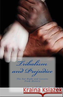 Tribalism and Prejudice: The Far-Right and Lessons From History Bell, Simon 9781976559211 Createspace Independent Publishing Platform