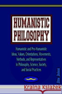Humanistic Philosophy: Humanistic and Pro-Humanistic Ideas, Values, Orientations, Movements, Methods, and Representatives in Philosophy, Scie Petru Stefaroi Ionut Platon 9781976560248