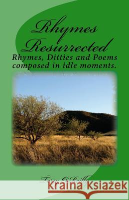 Rhymes Resurrected: Rhymes, Ditties and Poems composed in idle moments. O'Reilly, Terry 9781976562679