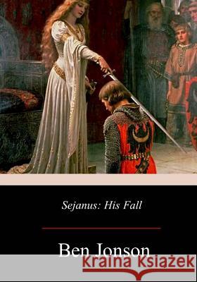 Sejanus: His Fall Ben Jonson 9781976563119 Createspace Independent Publishing Platform