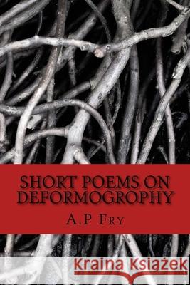 Short poems on Deformogrophy Adam Phillip Fry 9781976563416 Createspace Independent Publishing Platform